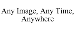 ANY IMAGE, ANY TIME, ANYWHERE trademark