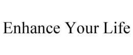 ENHANCE YOUR LIFE trademark