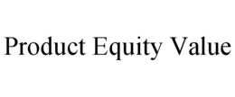 PRODUCT EQUITY VALUE trademark