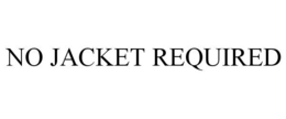 NO JACKET REQUIRED trademark