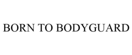 BORN TO BODYGUARD trademark
