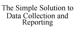 THE SIMPLE SOLUTION TO DATA COLLECTION AND REPORTING trademark