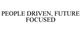 PEOPLE DRIVEN, FUTURE FOCUSED trademark