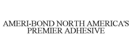 AMERI-BOND NORTH AMERICA'S PREMIER ADHESIVE trademark