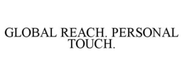 GLOBAL REACH. PERSONAL TOUCH. trademark