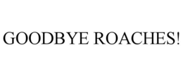 GOODBYE ROACHES! trademark
