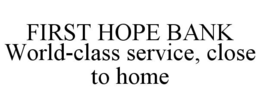 FIRST HOPE BANK WORLD-CLASS SERVICE, CLOSE TO HOME trademark