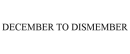 DECEMBER TO DISMEMBER trademark