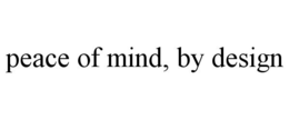 PEACE OF MIND, BY DESIGN trademark