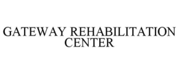 GATEWAY REHABILITATION CENTER trademark