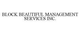 BLOCK BEAUTIFUL MANAGEMENT SERVICES INC. trademark