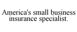 AMERICA'S SMALL BUSINESS INSURANCE SPECIALIST. trademark