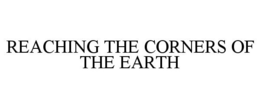 REACHING THE CORNERS OF THE EARTH trademark