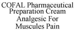 COFAL PHARMACEUTICAL PREPARATION CREAM ANALGESIC FOR MUSCULES PAIN trademark
