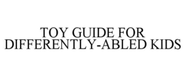TOY GUIDE FOR DIFFERENTLY-ABLED KIDS trademark