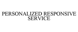 PERSONALIZED RESPONSIVE SERVICE trademark