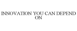 INNOVATION YOU CAN DEPEND ON trademark