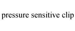 PRESSURE SENSITIVE CLIP trademark