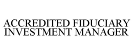 ACCREDITED FIDUCIARY INVESTMENT MANAGER trademark