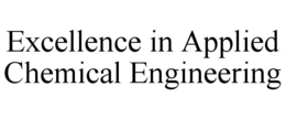 EXCELLENCE IN APPLIED CHEMICAL ENGINEERING trademark
