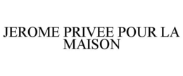 JEROME PRIVEE POUR LA MAISON trademark