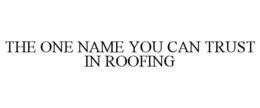THE ONE NAME YOU CAN TRUST IN ROOFING trademark