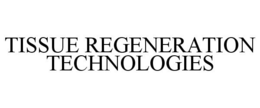 TISSUE REGENERATION TECHNOLOGIES trademark