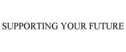 SUPPORTING YOUR FUTURE trademark