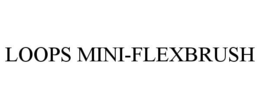 LOOPS MINI-FLEXBRUSH trademark