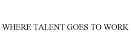 WHERE TALENT GOES TO WORK trademark