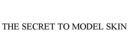 THE SECRET TO MODEL SKIN trademark