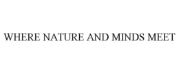 WHERE NATURE AND MINDS MEET trademark