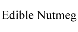 EDIBLE NUTMEG trademark