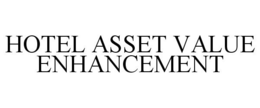 HOTEL ASSET VALUE ENHANCEMENT trademark