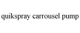 QUIKSPRAY CARROUSEL PUMP trademark