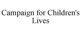 CAMPAIGN FOR CHILDREN'S LIVES trademark