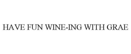 HAVE FUN WINE-ING WITH GRAE trademark