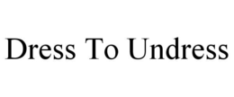 DRESS TO UNDRESS trademark