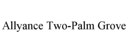 ALLYANCE TWO-PALM GROVE trademark
