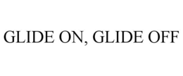 GLIDE ON, GLIDE OFF trademark