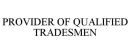 PROVIDER OF QUALIFIED TRADESMEN trademark