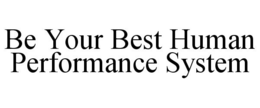 BE YOUR BEST HUMAN PERFORMANCE SYSTEM trademark