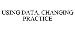 USING DATA, CHANGING PRACTICE trademark