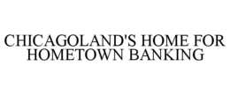 CHICAGOLAND'S HOME FOR HOMETOWN BANKING trademark