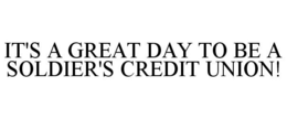 IT'S A GREAT DAY TO BE A SOLDIER'S CREDIT UNION! trademark