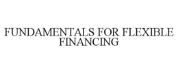 FUNDAMENTALS FOR FLEXIBLE FINANCING trademark