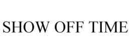 SHOW OFF TIME trademark