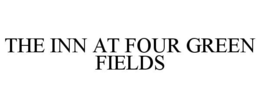 THE INN AT FOUR GREEN FIELDS trademark