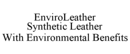ENVIROLEATHER SYNTHETIC LEATHER WITH ENVIRONMENTAL BENEFITS trademark