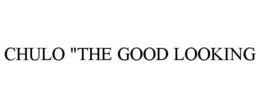 CHULO "THE GOOD LOOKING trademark